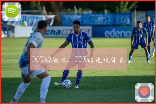 DOTA2战术：FPX的进攻体系